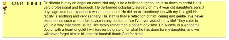 Dr Niamtu is truly an angel on earth! Not only is he a brilliant surgeon, he is so down to earth! He is very professional and thorough. He performed otoplasty on my 4 year old daughter's ears 3 days ago, and our experience was phenomenal!